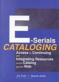 E-Serials Cataloging: Access to Continuing and Integrating Resources Via the Catalog and the Web (Hardcover)