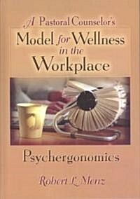 A Pastoral Counselors Model for Wellness in the Workplace: Psychergonomics (Hardcover)