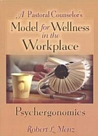 A Pastoral Counselors Model for Wellness in the Workplace: Psychergonomics (Paperback)