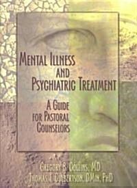 Mental Illness and Psychiatric Treatment: A Guide for Pastoral Counselors (Paperback)