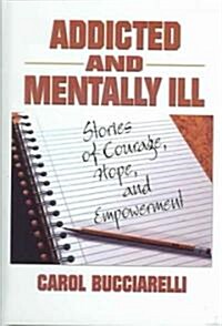 Addicted and Mentally Ill: Stories of Courage, Hope, and Empowerment (Hardcover)