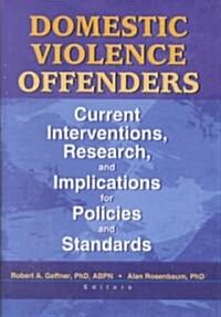 Domestic Violence Offenders: Current Interventions, Research, and Implications for Policies and Standards (Hardcover)