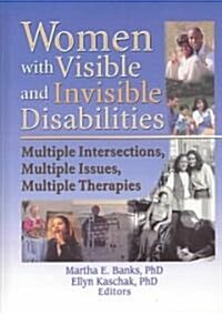 Women with Visible and Invisible Disabilities: Multiple Intersections, Multiple Issues, Multiple Therapies (Hardcover)