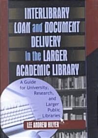 Interlibrary Loan and Document Delivery in the Larger Academic Library (Hardcover)