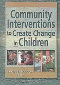 Community Interventions to Create Change in Children (Hardcover)