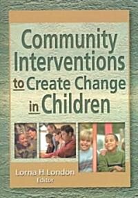Community Interventions to Create Change in Children (Paperback)