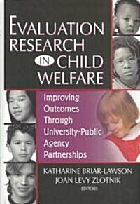 Evaluation Research in Child Welfare: Improving Outcomes Through University-Public Agency Partnerships (Hardcover)