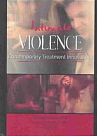 Intimate Violence: Contemporary Treatment Innovations (Hardcover)