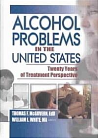 Alcohol Problems in the United States: Twenty Years of Treatment Perspective (Hardcover)