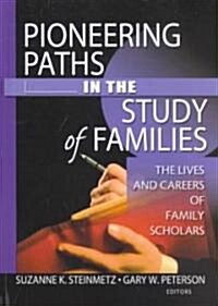 Pioneering Paths in the Study of Families: The Lives and Careers of Family Scholars (Hardcover)