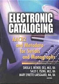Electronic Cataloging: AACR2 and Metadata for Serials and Monographs (Hardcover)