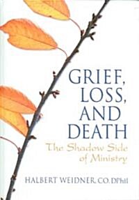 Grief, Loss, and Death: The Shadow Side of Ministry (Hardcover)