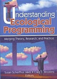 Understanding Ecological Programming: Merging Theory, Research, and Practice (Paperback)