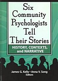 Six Community Psychologists Tell Their Stories: History, Contexts, and Narrative (Hardcover)
