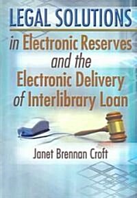 Legal Solutions in Electronic Reserves and the Electronic Delivery of Interlibrary Loan (Hardcover)