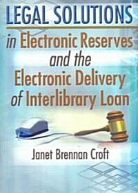Legal Solutions in Electronic Reserves and the Electronic Delivery of Interlibrary Loan (Paperback)