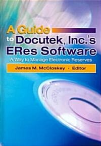 A Guide to Docutek Inc.s Eres Software: A Way to Manage Electronic Reserves (Hardcover)