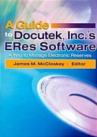 A Guide to Docutek Inc.s Eres Software: A Way to Manage Electronic Reserves (Paperback)