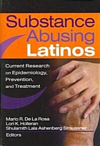 Substance Abusing Latinos: Current Research on Epidemiology, Prevention, and Treatment (Hardcover)