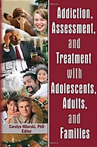 Addiction, Assessment, and Treatment with Adolescents, Adults, and Families (Hardcover)