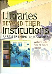 Libraries Beyond Their Institutions: Partnerships That Work (Hardcover)