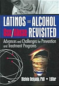 Latinos and Alcohol Use/Abuse Revisited: Advances and Challenges for Prevention and Treatment Programs (Hardcover)