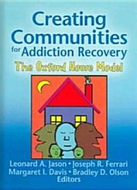 Creating Communities for Addiction Recovery: The Oxford House Model (Hardcover)