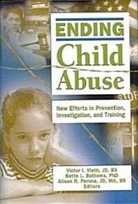 Ending Child Abuse: New Efforts in Prevention, Investigation, and Training (Hardcover)