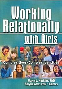 Working Relationally with Girls: Complex Lives/Complex Identities (Paperback)