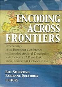 Encoding Across Frontiers: Proceedings of the European Conference on Encoded Archival Description and Context (Ead and Eac), Pa (Paperback)