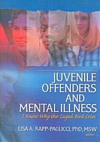 Juvenile Offenders and Mental Illness: I Know Why the Caged Bird Cries (Paperback)