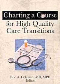 Charting A Course For High Quality Care Transitions (Paperback, 1st)