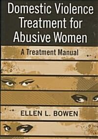Domestic Violence Treatment for Abusive Women: A Treatment Manual (Paperback)