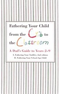 Fathering Your Child from the Crib to the Classroon: A Dads Guide to Years 2-9 (Boxed Set)