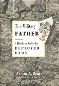 The Military Father: A Hands-On Guide for Deployed Dads (Hardcover)