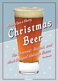 Christmas Beer: The Cheeriest, Tastiest, and Most Unusual Holiday Brews (Hardcover)