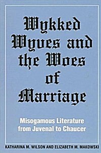 Wykked Wyves and the Woes of Marriage: Misogamous Literature from Juvenal to Chaucer (Hardcover)