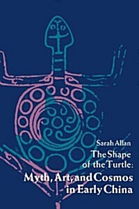 The Shape of the Turtle: Myth, Art, and Cosmos in Early China (Paperback)