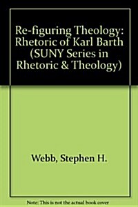Re-Figuring Theology: The Rhetoric of Karl Barth (Hardcover)