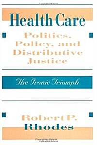 Health Care Politics, Policy, and Distributive Justice: The Ironic Triumph (Paperback)