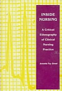 Inside Nursing: A Critical Ethnography of Clinical Nursing Practice (Paperback)