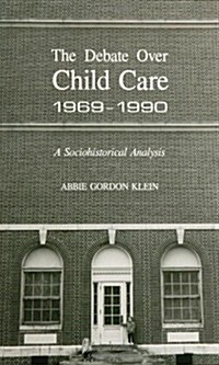 Debate Over Child Care, 1969-1990: A Sociohistorical Analysis (Hardcover)