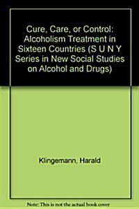 Cure, Care, or Control: Alcoholism Treatment in Sixteen Countries (Hardcover)