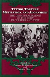 Tattoo, Torture, Mutilation, and Adornment: The Denaturalization of the Body in Culture and Text (Paperback)