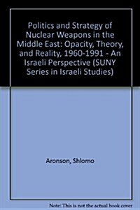 The Politics and Strategy of Nuclear Weapons in the Middle East: Opacity, Theory, and Reality, 1960-1991 -- An Israeli Perspective (Hardcover)