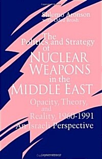 The Politics and Strategy of Nuclear Weapons in the Middle East: Opacity, Theory, and Reality, 1960-1991 -- An Israeli Perspective (Paperback)