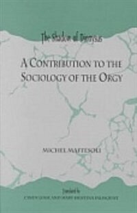 The Shadow of Dionysus: A Contribution to the Sociology of the Orgy (Hardcover)