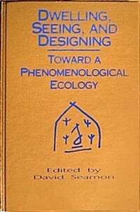 Dwelling, Seeing, and Designing: Toward a Phenomenological Ecology (Hardcover)