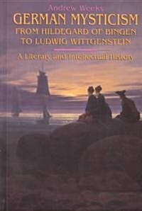 German Mysticism from Hildegard of Bingen to Ludwig Wittgenstein: A Literary and Intellectual History (Hardcover)