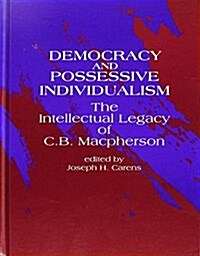 Democracy and Possessive Individualism: The Intellectual Legacy of C. B. MacPherson (Hardcover)